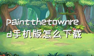 paintthetownred手机版怎么下载