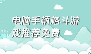 电脑手柄格斗游戏推荐免费