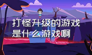 打怪升级的游戏是什么游戏啊