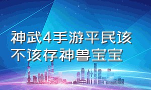 神武4手游平民该不该存神兽宝宝