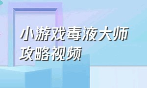 小游戏毒液大师攻略视频