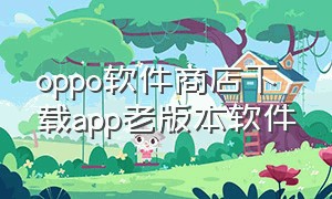 oppo软件商店下载app老版本软件