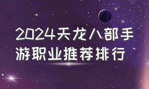 2024天龙八部手游职业推荐排行