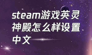 steam游戏英灵神殿怎么样设置中文