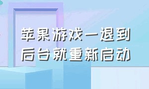 苹果游戏一退到后台就重新启动