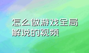 怎么做游戏全局解说的视频