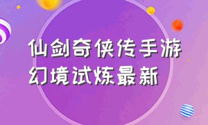 仙剑奇侠传手游幻境试炼最新