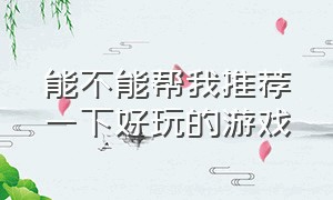 能不能帮我推荐一下好玩的游戏