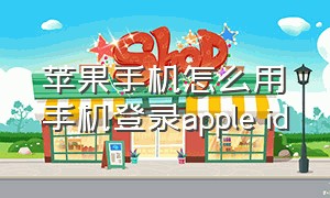 苹果手机怎么用手机登录apple id