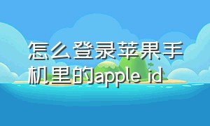 怎么登录苹果手机里的apple id