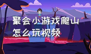 聚会小游戏爬山怎么玩视频