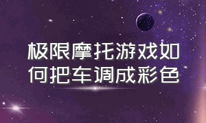 极限摩托游戏如何把车调成彩色