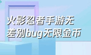 火影忍者手游无差别bug无限金币