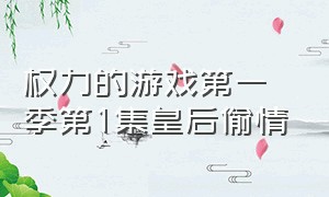 权力的游戏第一季第1集皇后偷情