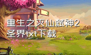 重生之灭仙弑神2圣界txt下载