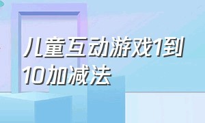 儿童互动游戏1到10加减法