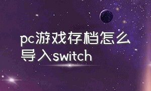 pc游戏存档怎么导入switch