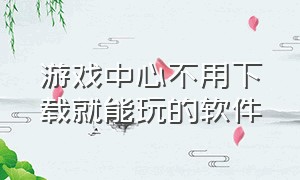 游戏中心不用下载就能玩的软件