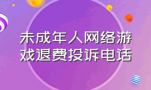 未成年人网络游戏退费投诉电话