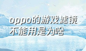 oppo的游戏滤镜不能用是为啥