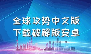 全球攻势中文版下载破解版安卓