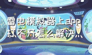 雷电模拟器上app打不开怎么解决