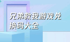 兄弟救我游戏兑换码大全