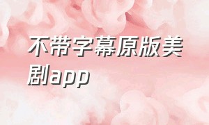 不带字幕原版美剧app