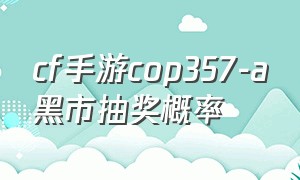 cf手游cop357-a黑市抽奖概率