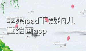 苹果ipad下载的儿童绘画app