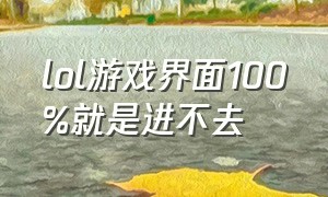 lol游戏界面100%就是进不去