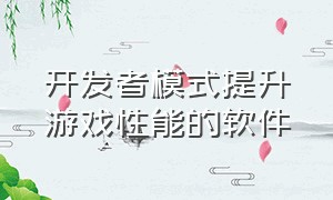 开发者模式提升游戏性能的软件