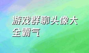 游戏群聊头像大全霸气