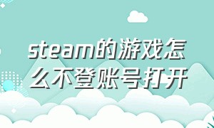 steam的游戏怎么不登账号打开