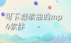 可下载歌曲的mp4软件