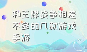 和王牌战争相差不多的几款游戏手游