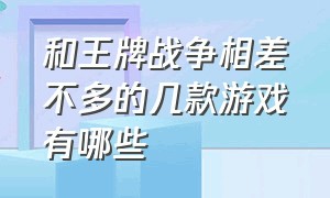 和王牌战争相差不多的几款游戏有哪些