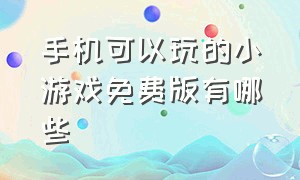 手机可以玩的小游戏免费版有哪些