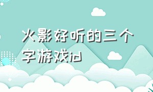 火影好听的三个字游戏id