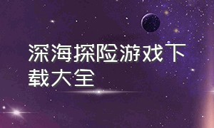 深海探险游戏下载大全