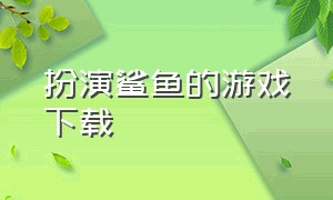 扮演鲨鱼的游戏下载