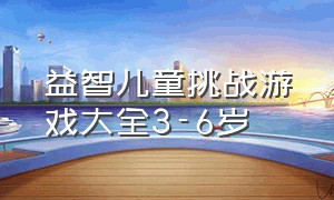 益智儿童挑战游戏大全3-6岁