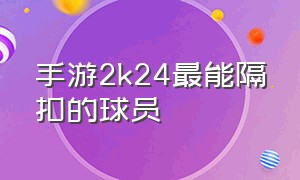 手游2k24最能隔扣的球员