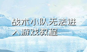 战术小队无法进入游戏教程