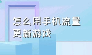 怎么用手机流量更新游戏