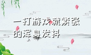 一打游戏就紧张的浑身发抖