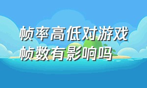 帧率高低对游戏帧数有影响吗