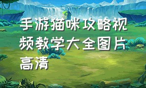 手游猫咪攻略视频教学大全图片高清