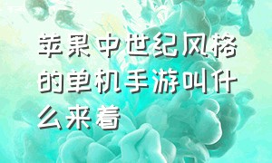 苹果中世纪风格的单机手游叫什么来着