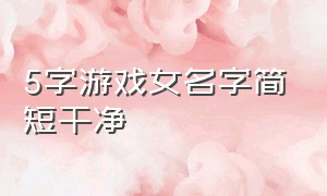 5字游戏女名字简短干净